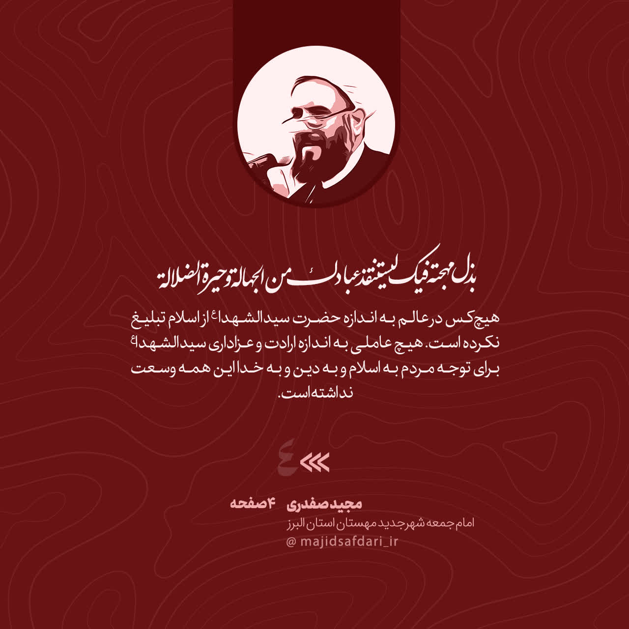 وبذل مهجته فیک لیستنقذ عبادک من الجهاله و حیرة الضلاله